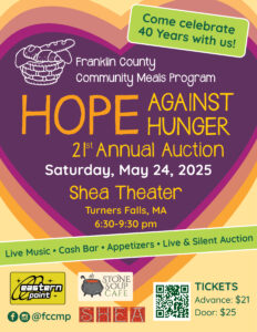 Franklin County Community Meals Program Hope Against Hunger 21st Annual Auction, Saturday May 24, 2025. Shea Theater, Turners Falls MA, 6:30-9:30pm